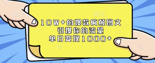 10W+的爆款疯颠图文，引爆你的流量，单日变现1k【揭秘】-网赚邦---一站式项目拆解教学