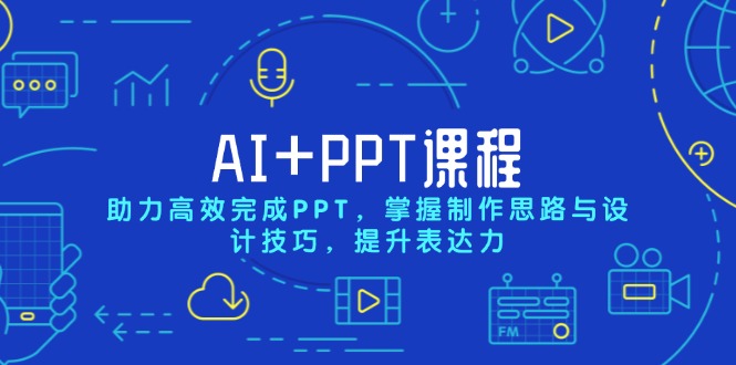 AI+PPT课程，助力高效完成PPT，掌握制作思路与设计技巧，提升表达力-网赚邦---一站式项目拆解教学