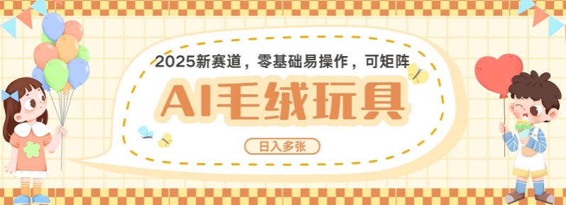 2025AI卡通玩偶赛道，每天五分钟，日入好几张，全程AI操作，可矩阵操作放大收益-网赚邦---一站式项目拆解教学