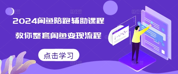 2024闲鱼陪跑辅助课程，教你整套闲鱼变现流程-网赚邦---一站式项目拆解教学