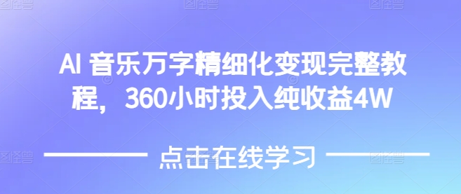 AI音乐精细化变现完整教程，360小时投入纯收益4W-网赚邦---一站式项目拆解教学