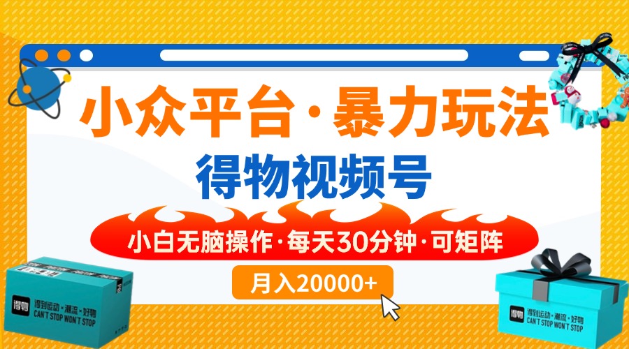 【得物】小众平台暴力玩法，一键搬运爆款视频，可矩阵，小白无脑操作，…-网赚邦---一站式项目拆解教学