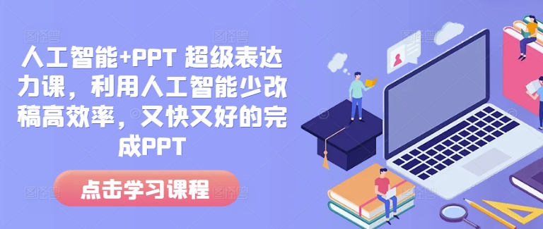 人工智能+PPT 超级表达力课，利用人工智能少改稿高效率，又快又好的完成PPT-网赚邦---一站式项目拆解教学