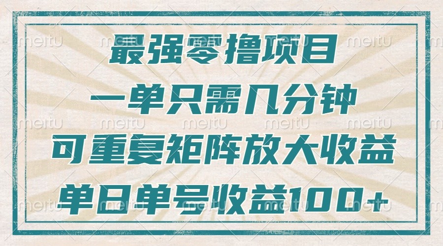 最强零撸项目，解放双手，几分钟可做一次，可矩阵放大撸收益，单日轻松收益100+，-网赚邦---一站式项目拆解教学