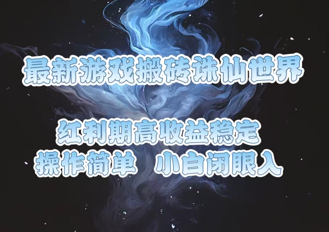 最新游戏搬砖诛仙世界，红利期收益高稳定，操作简单，小白闭眼入。-网赚邦---一站式项目拆解教学