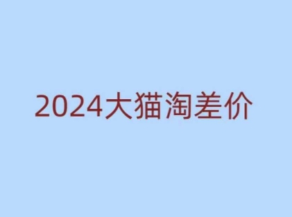 2024版大猫淘差价课程，新手也能学的无货源电商课程-网赚邦---一站式项目拆解教学