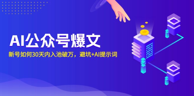 AI公众号爆文：新号如何30天内入池破万，避坑+AI提示词-网赚邦---一站式项目拆解教学