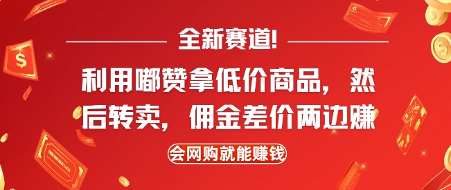 全新赛道，利用嘟赞拿低价商品，然后去闲鱼转卖佣金，差价两边赚，会网购就能挣钱-网赚邦---一站式项目拆解教学