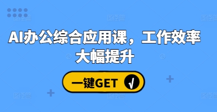 AI办公综合应用课，工作效率大幅提升-网赚邦---一站式项目拆解教学