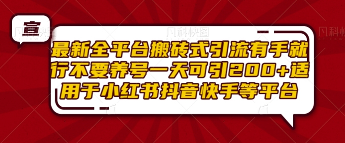 最新全平台搬砖式引流有手就行不要养号一天可引200+项目粉适用于小红书抖音快手等平台-网赚邦---一站式项目拆解教学