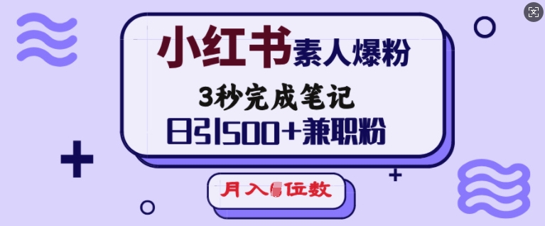 小红书素人爆粉，3秒完成笔记，日引500+兼职粉，月入5位数-网赚邦---一站式项目拆解教学