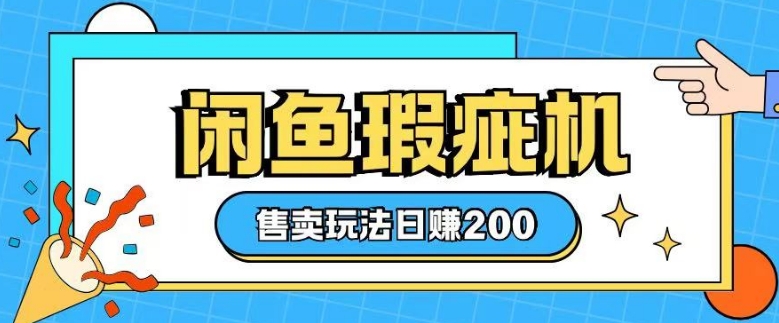 咸鱼瑕疵机售卖玩法0基础也能上手，日入2张-网赚邦---一站式项目拆解教学