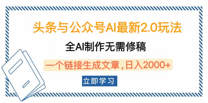 头条与公众号AI最新2.0玩法，全AI制作无需人工修稿，一个标题生成文章…-网赚邦---一站式项目拆解教学