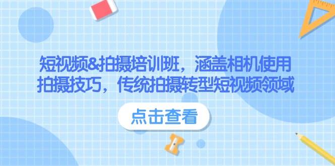 短视频&拍摄培训班，涵盖相机使用、拍摄技巧，传统拍摄转型短视频领域-网赚邦---一站式项目拆解教学