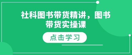 社科图书带货精讲，图书带货实操课-网赚邦---一站式项目拆解教学