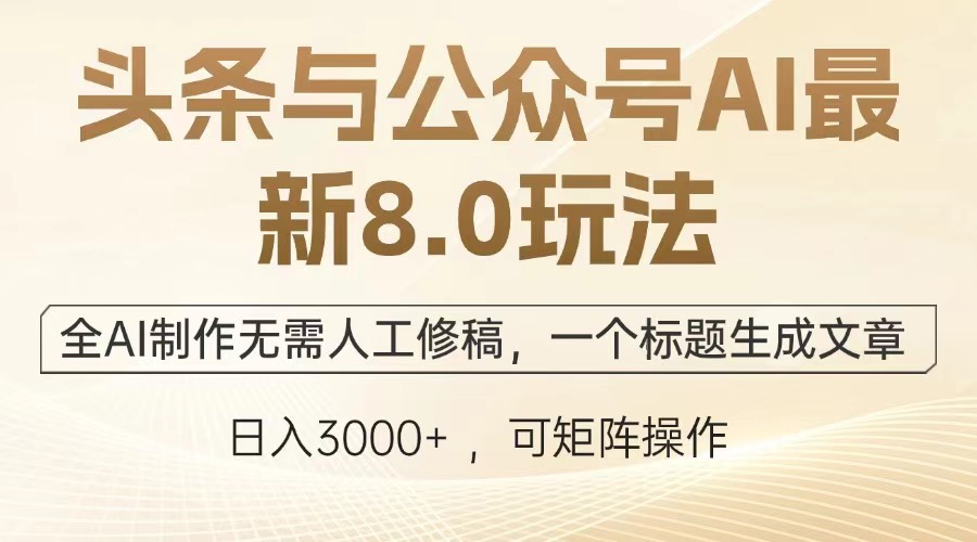头条与公众号AI最新8.0玩法，全AI制作无需人工修稿，一个标题生成文章…-网赚邦---一站式项目拆解教学