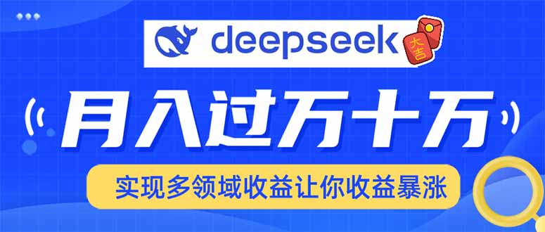 用DeepSeek席卷各大平台，快速上手实现多领域，让你收入猛增-网赚邦---一站式项目拆解教学