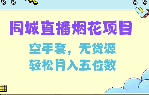 同城烟花项目，空手套，无货源，轻松月入5位数【揭秘】-网赚邦---一站式项目拆解教学