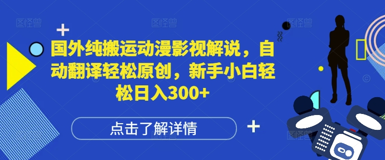国外纯搬运动漫影视解说，自动翻译轻松原创，新手小白轻松日入300+【揭秘】-网赚邦---一站式项目拆解教学