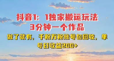 DY独家1：1搬运玩法，3分钟搞定一个作品，千粉万粉账号包回收，单号日收益2张【揭秘】-网赚邦---一站式项目拆解教学