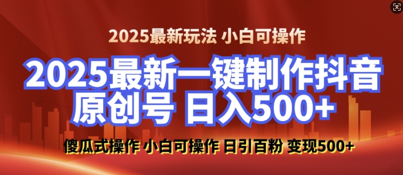 2025最新零基础制作100%过原创的美女抖音号，轻松日引百粉，后端转化日入5张-网赚邦---一站式项目拆解教学