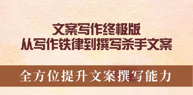 文案写作终极版，从写作铁律到撰写杀手文案，全方位提升文案撰写能力-网赚邦---一站式项目拆解教学