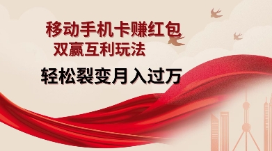 移动手机卡挣红包，双赢互利玩法，轻松裂变月入过W【仅揭秘】-网赚邦---一站式项目拆解教学