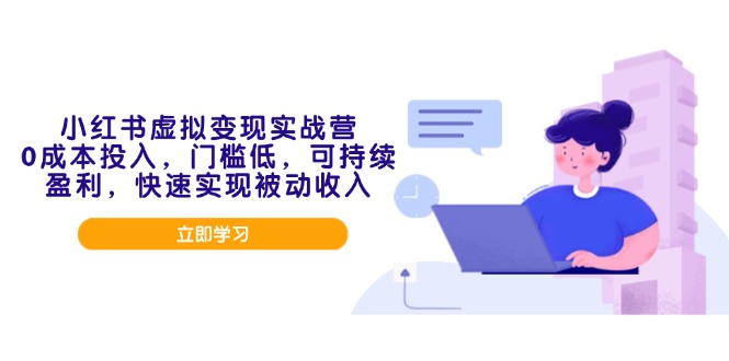 小红书虚拟变现实战营，0成本投入，门槛低，可持续盈利，快速实现被动收入-网赚邦---一站式项目拆解教学