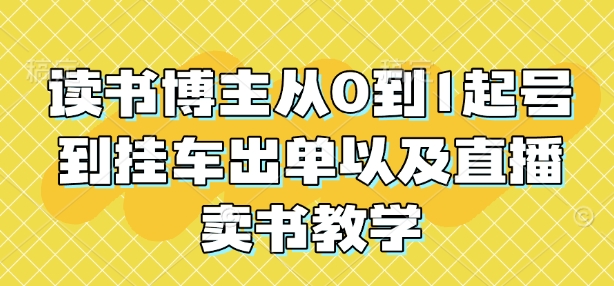 读书博主从0到1起号到挂车出单以及直播卖书教学-网赚邦---一站式项目拆解教学