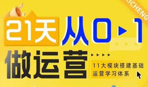 21天从0-1做运营，11大维度搭建基础运营学习体系-网赚邦---一站式项目拆解教学