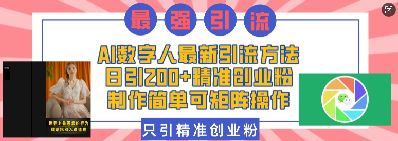 AI数字人最新引流方法，日引200+精准创业粉，制作简单可矩阵操作-网赚邦---一站式项目拆解教学