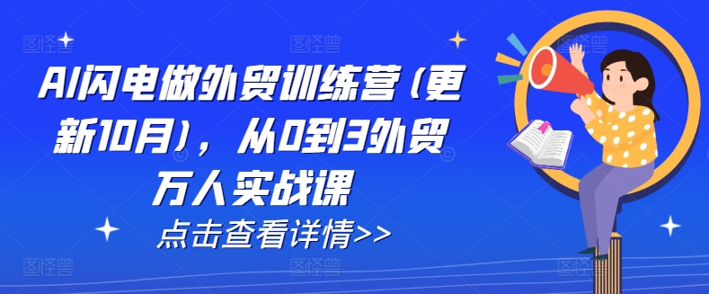 AI闪电做外贸训练营(更新25年1月)，从0到3外贸万人实战课-网赚邦---一站式项目拆解教学