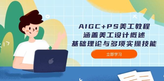 AIGC+PS美工教程：涵盖美工设计概述、基础理论与多项实操技能-网赚邦---一站式项目拆解教学