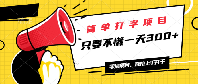 简单打字项目，一天可撸300+，单日无上限，多劳多得！-网赚邦---一站式项目拆解教学