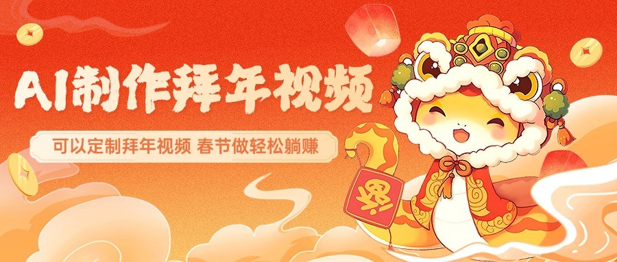 AI制作送祝福拜年视频，过年惊艳你的朋友圈，可以定制拜年视频，春节做轻松躺赚-网赚邦---一站式项目拆解教学