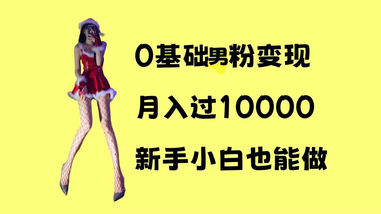 0基础男粉s粉变现，月入过1w+，操作简单，新手小白也能做【揭秘】-网赚邦---一站式项目拆解教学
