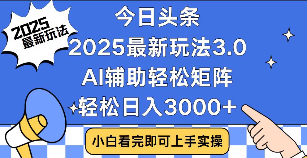 今日头条2025最新玩法3.0，思路简单，复制粘贴，轻松实现矩阵日入3000+-网赚邦---一站式项目拆解教学