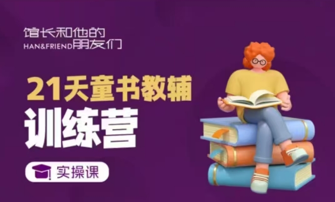 21天童书教辅训练营，短视频起号到变现实操课-网赚邦---一站式项目拆解教学