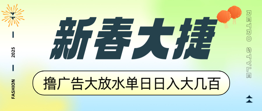 新春大捷，撸广告平台大放水，单日日入大几百，让你收益翻倍，开始你的…-网赚邦---一站式项目拆解教学