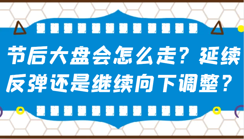 某公众号付费文章：节后大盘会怎么走？延续反弹还是继续向下调整？-网赚邦---一站式项目拆解教学