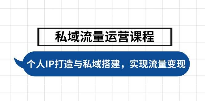 私域流量运营课程，个人IP打造与私域搭建，助力学员实现流量变现-网赚邦---一站式项目拆解教学