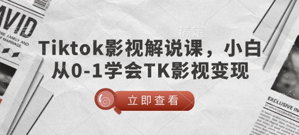 TikTok影视解说课，小白从0-1学会TK影视变现-网赚邦---一站式项目拆解教学