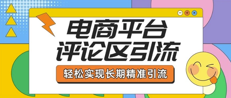 电商平台评论区引流，从基础操作到发布内容，引流技巧，轻松实现长期精准引流-网赚邦---一站式项目拆解教学