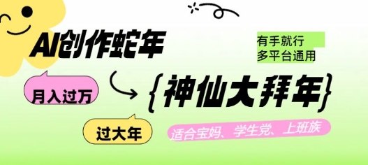 AI创作蛇年各路神仙大拜年，月入过万，有手就行，多平台通用！-网赚邦---一站式项目拆解教学