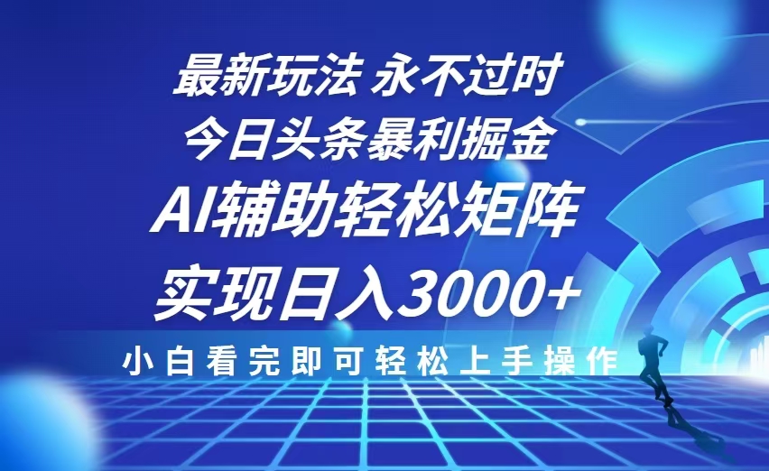 今日头条最新暴利掘金玩法，思路简单，AI辅助，复制粘贴轻松矩阵日入3000+-网赚邦---一站式项目拆解教学