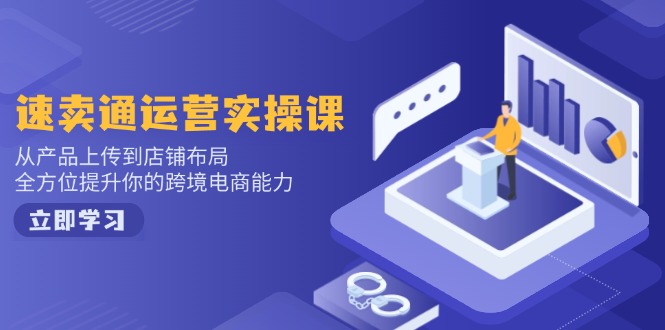 速卖通运营实操课，从产品上传到店铺布局，全方位提升你的跨境电商能力-网赚邦---一站式项目拆解教学