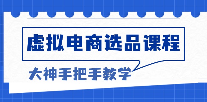 虚拟电商选品课程：解决选品难题，突破产品客单天花板，打造高利润电商-网赚邦---一站式项目拆解教学