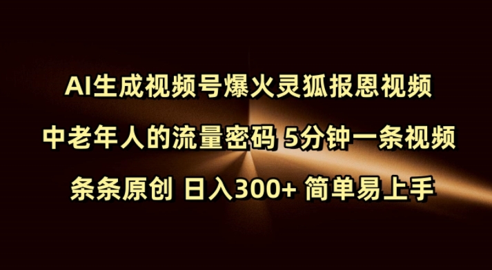 Ai生成视频号爆火灵狐报恩视频 中老年人的流量密码 5分钟一条视频 条条原创 日入300+ 简单易上手-网赚邦---一站式项目拆解教学