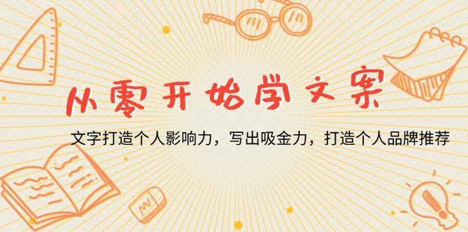 从零开始学文案，文字打造个人影响力，写出吸金力，打造个人品牌推荐-网赚邦---一站式项目拆解教学