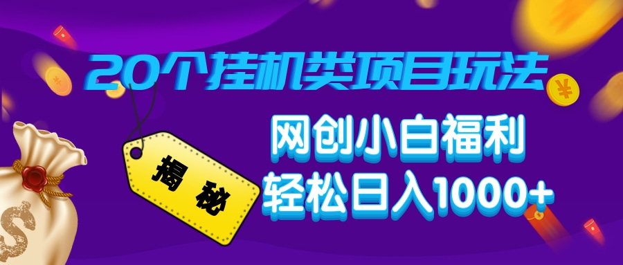 揭秘20种挂机类项目玩法，网创小白福利轻松日入1000+-网赚邦---一站式项目拆解教学